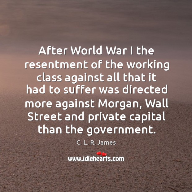 After world war I the resentment of the working class against C. L. R. James Picture Quote