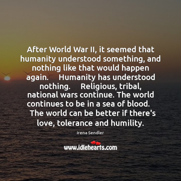 After World War II, it seemed that humanity understood something, and nothing Irena Sendler Picture Quote