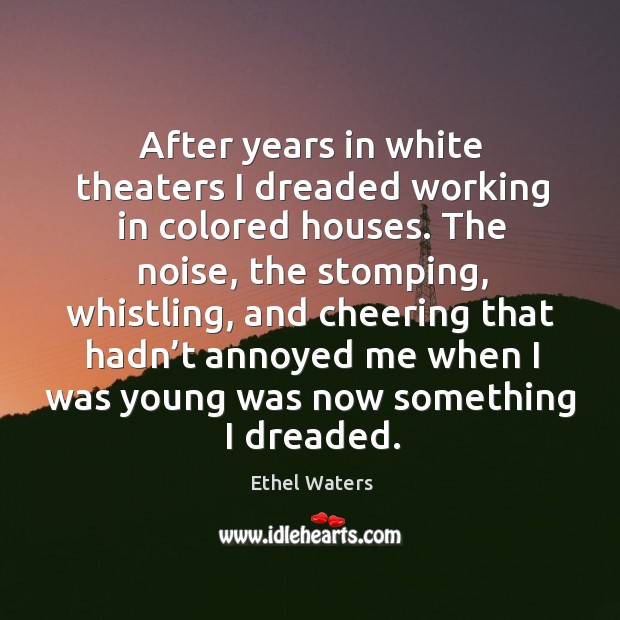 After years in white theaters I dreaded working in colored houses. Image