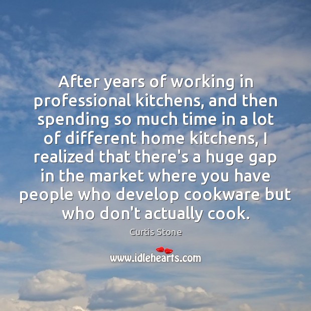After years of working in professional kitchens, and then spending so much Image