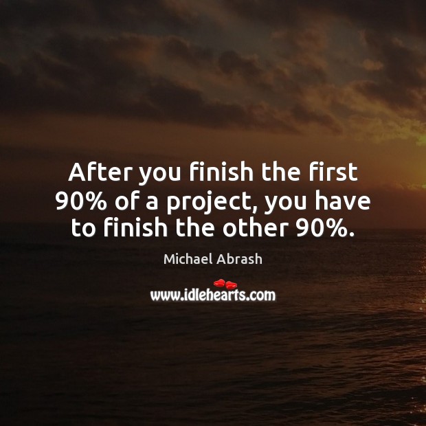 After you finish the first 90% of a project, you have to finish the other 90%. Michael Abrash Picture Quote