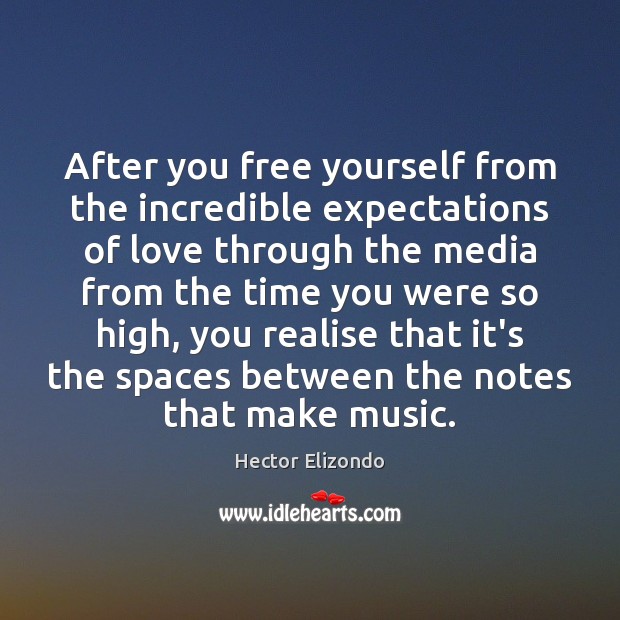 After you free yourself from the incredible expectations of love through the Hector Elizondo Picture Quote