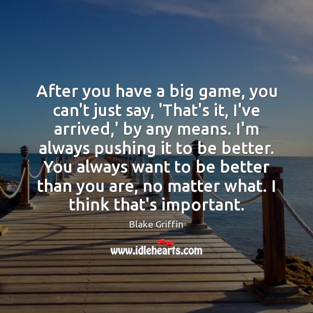 After you have a big game, you can’t just say, ‘That’s it, No Matter What Quotes Image