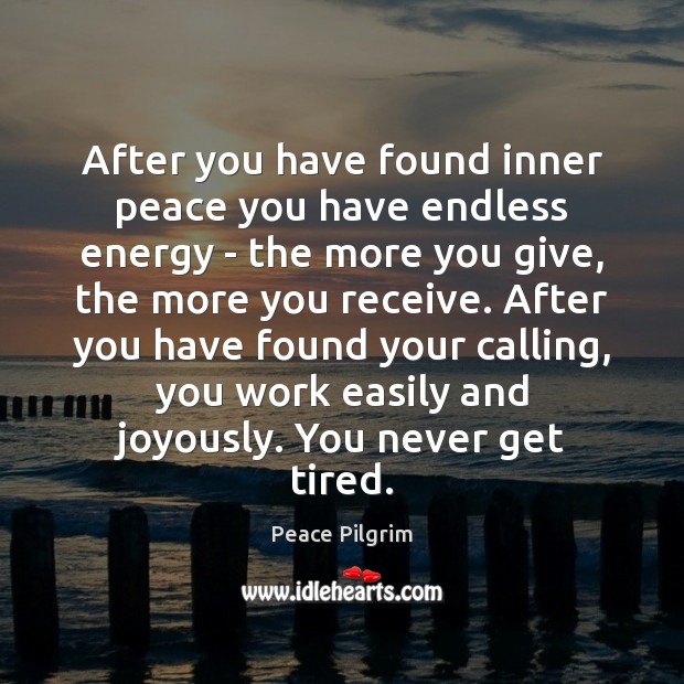 After you have found inner peace you have endless energy – the Peace Pilgrim Picture Quote
