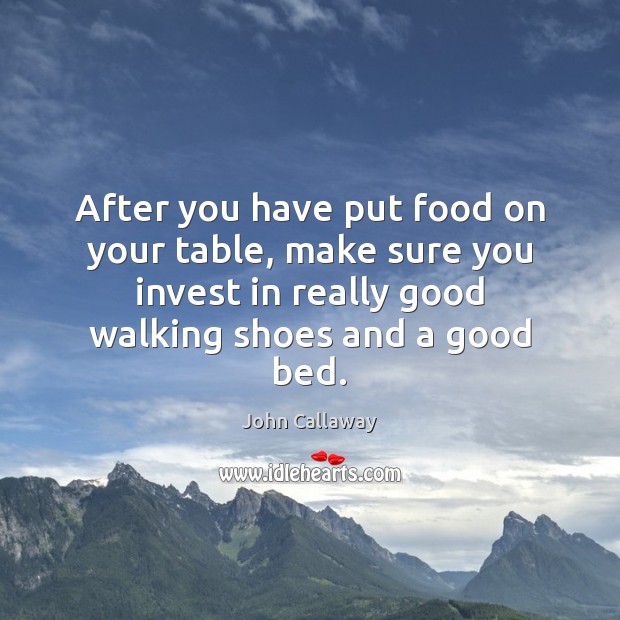 After you have put food on your table, make sure you invest John Callaway Picture Quote