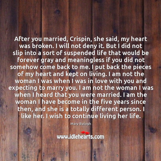 After you married, Crispin, she said, my heart was broken. I will Mary Balogh Picture Quote