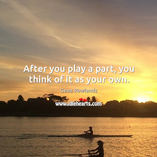 After you play a part, you think of it as your own. Image