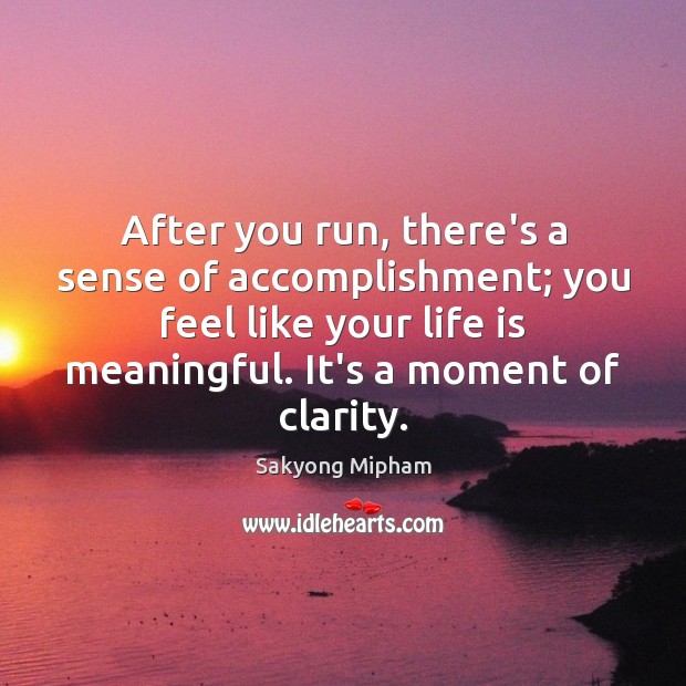After you run, there’s a sense of accomplishment; you feel like your Life Quotes Image