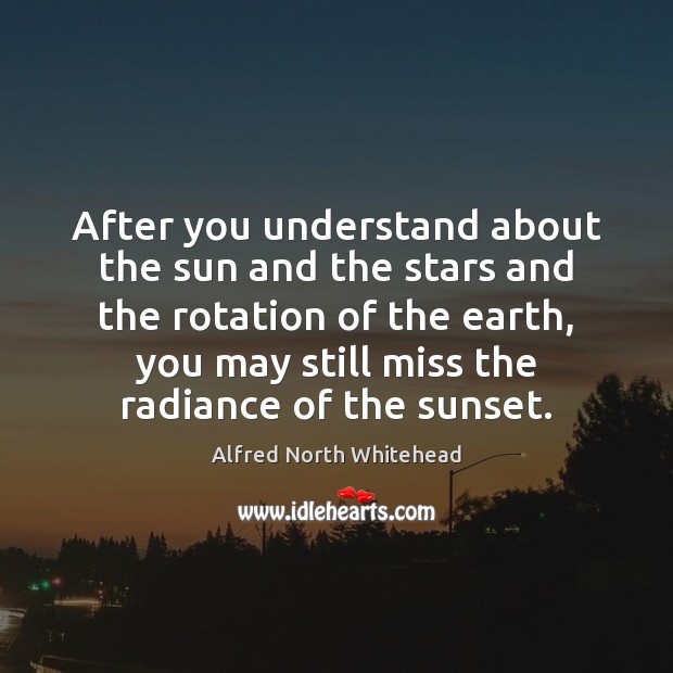After you understand about the sun and the stars and the rotation Alfred North Whitehead Picture Quote