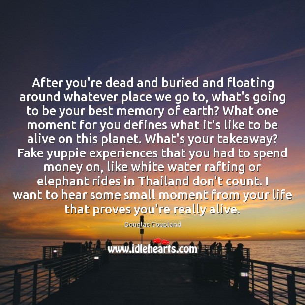 After you’re dead and buried and floating around whatever place we go Douglas Coupland Picture Quote