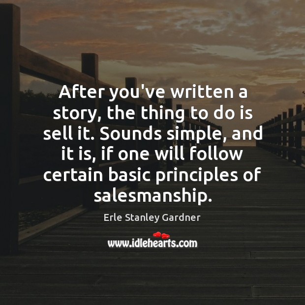 After you’ve written a story, the thing to do is sell it. Erle Stanley Gardner Picture Quote