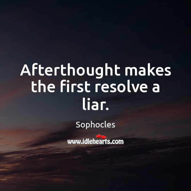 Afterthought makes the first resolve a liar. Sophocles Picture Quote