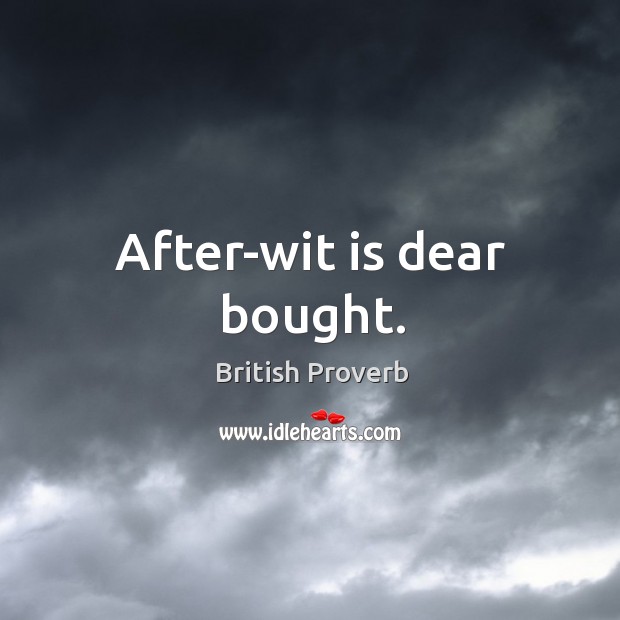 After-wit is dear bought. British Proverbs Image
