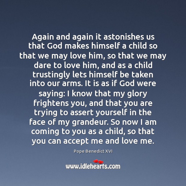 Again and again it astonishes us that God makes himself a child Pope Benedict XVI Picture Quote