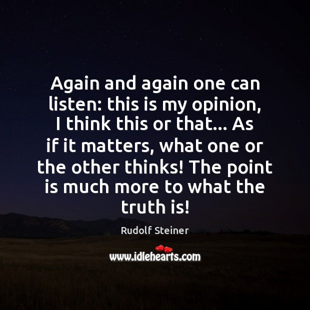 Again and again one can listen: this is my opinion, I think Rudolf Steiner Picture Quote