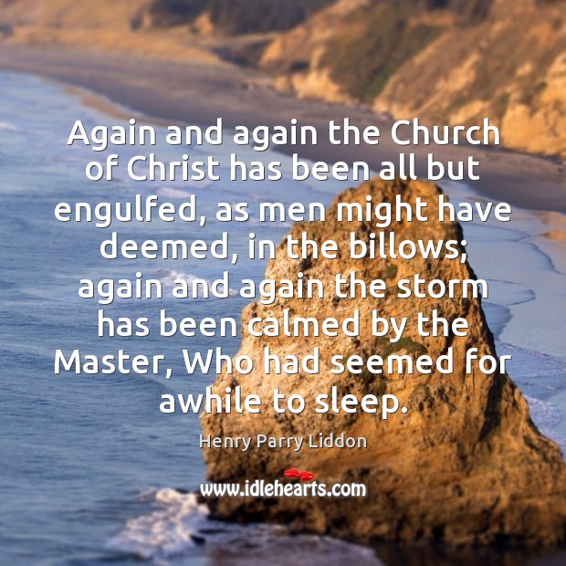 Again and again the Church of Christ has been all but engulfed, Henry Parry Liddon Picture Quote