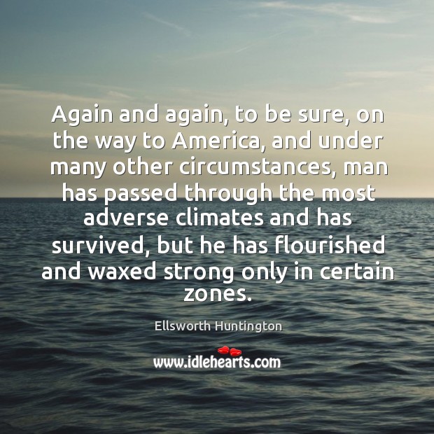 Again and again, to be sure, on the way to america Ellsworth Huntington Picture Quote