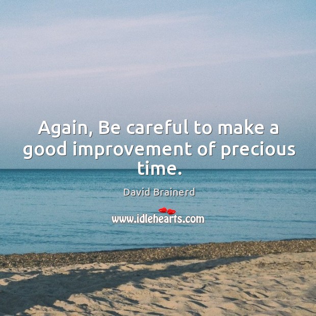 Again, be careful to make a good improvement of precious time. David Brainerd Picture Quote