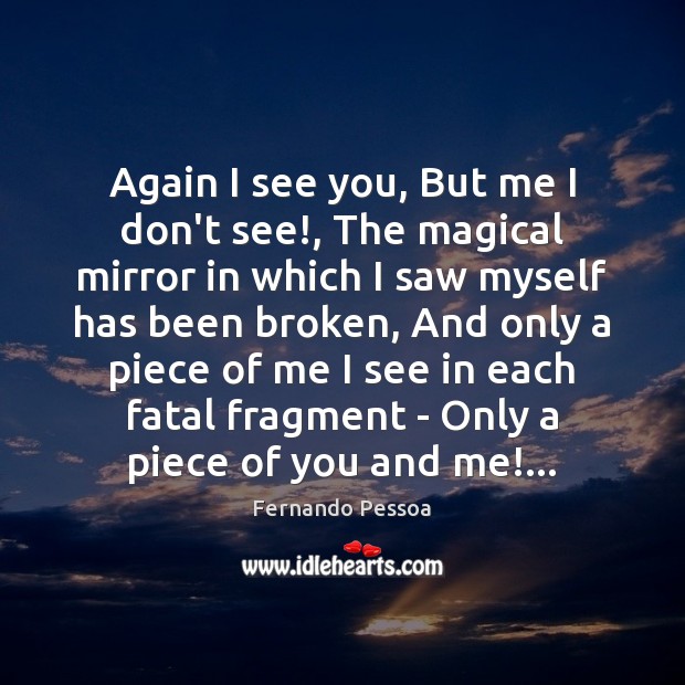 Again I see you, But me I don’t see!, The magical mirror Fernando Pessoa Picture Quote