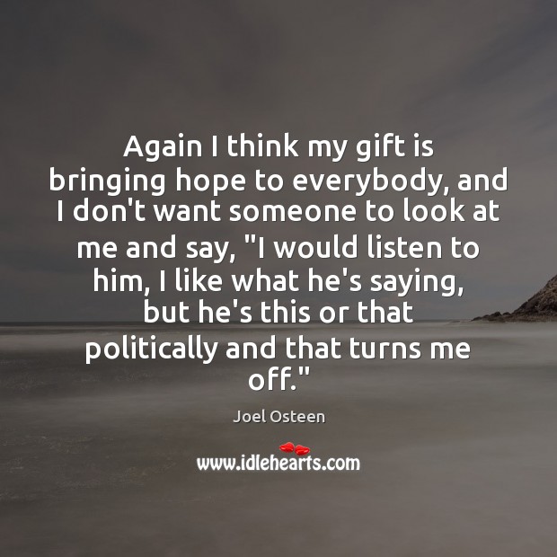 Again I think my gift is bringing hope to everybody, and I Joel Osteen Picture Quote