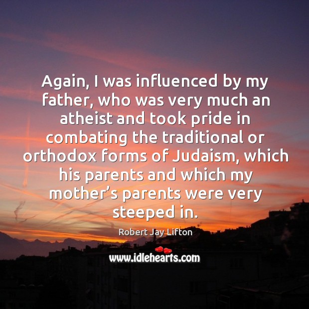 Again, I was influenced by my father, who was very much an atheist and took pride in combating Image