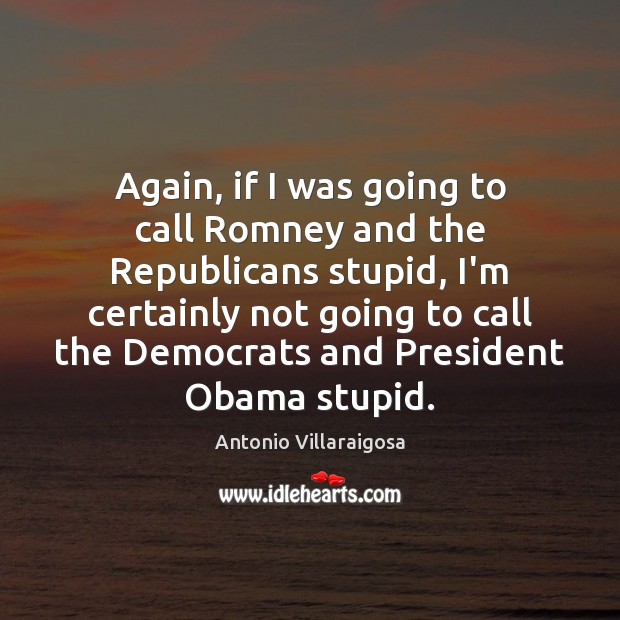 Again, if I was going to call Romney and the Republicans stupid, Image