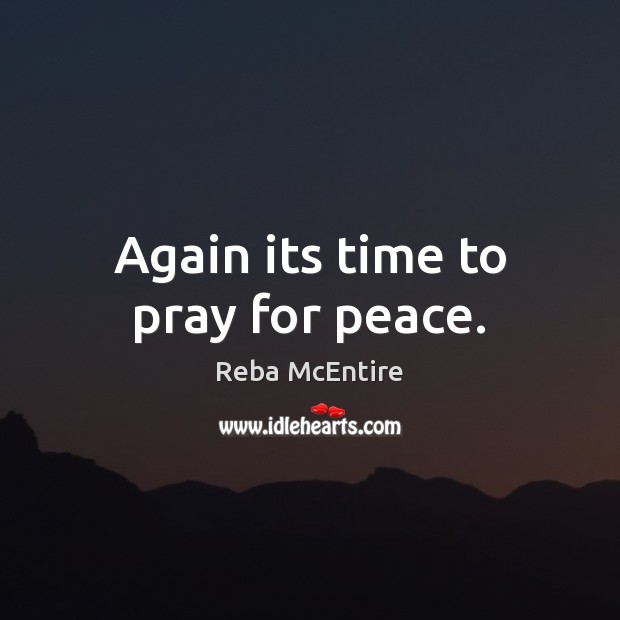 Again its time to pray for peace. Reba McEntire Picture Quote