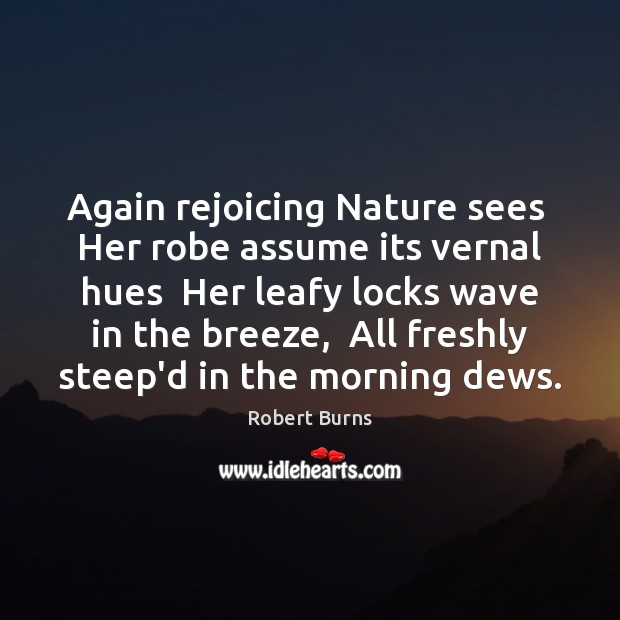 Again rejoicing Nature sees  Her robe assume its vernal hues  Her leafy Robert Burns Picture Quote