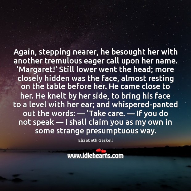 Again, stepping nearer, he besought her with another tremulous eager call upon Elizabeth Gaskell Picture Quote