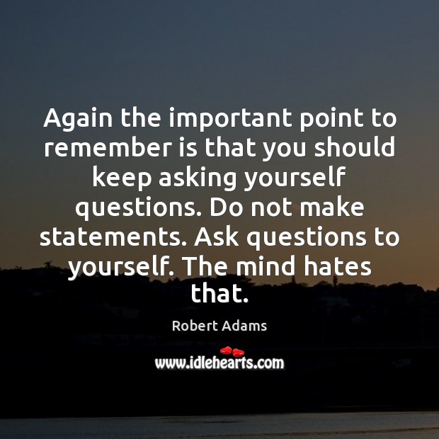 Again the important point to remember is that you should keep asking Robert Adams Picture Quote