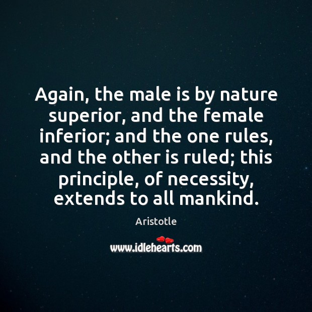 Again, the male is by nature superior, and the female inferior; and Aristotle Picture Quote