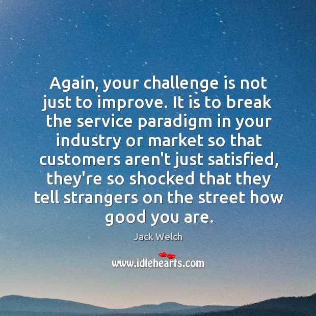 Again, your challenge is not just to improve. It is to break Image