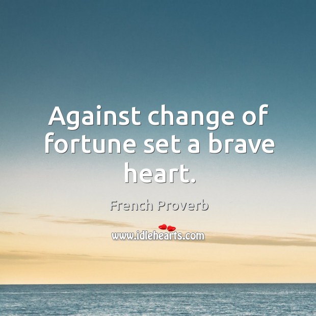 Against change of fortune set a brave heart. French Proverbs Image