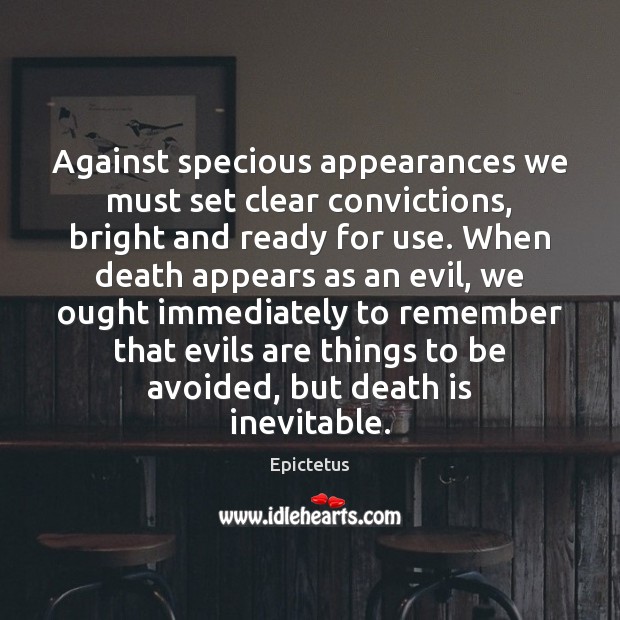 Against specious appearances we must set clear convictions, bright and ready for Epictetus Picture Quote