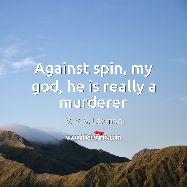 Against spin, my God, he is really a murderer V. V. S. Laxman Picture Quote