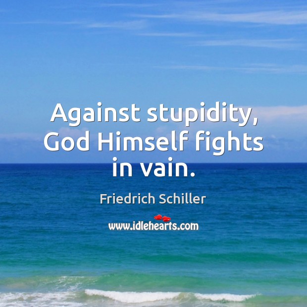 Against stupidity, God Himself fights in vain. Friedrich Schiller Picture Quote