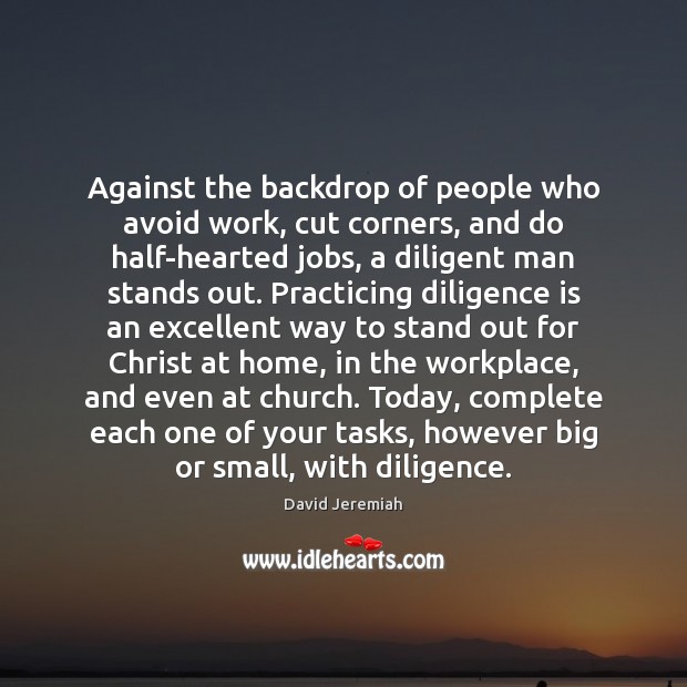 Against the backdrop of people who avoid work, cut corners, and do David Jeremiah Picture Quote