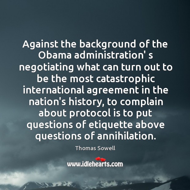 Against the background of the Obama administration’ s negotiating what can turn Thomas Sowell Picture Quote