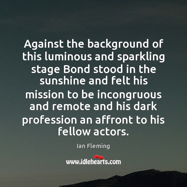Against the background of this luminous and sparkling stage Bond stood in Ian Fleming Picture Quote