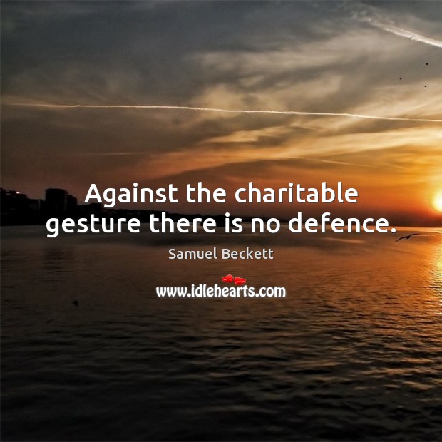 Against the charitable gesture there is no defence. Samuel Beckett Picture Quote