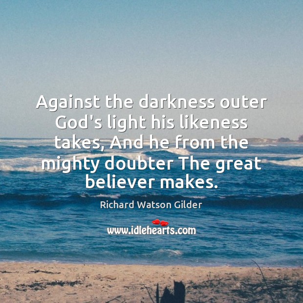 Against the darkness outer God’s light his likeness takes, And he from Richard Watson Gilder Picture Quote