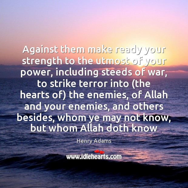 Against them make ready your strength to the utmost of your power, Henry Adams Picture Quote