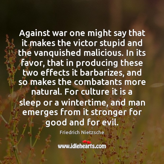 Against war one might say that it makes the victor stupid and Friedrich Nietzsche Picture Quote