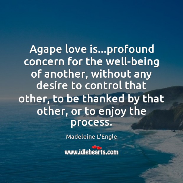 Agape love is…profound concern for the well-being of another, without any Madeleine L’Engle Picture Quote