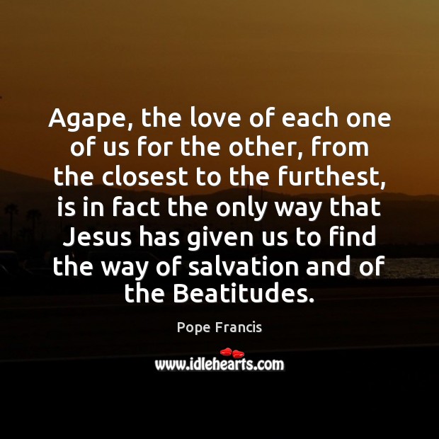 Agape, the love of each one of us for the other, from Pope Francis Picture Quote