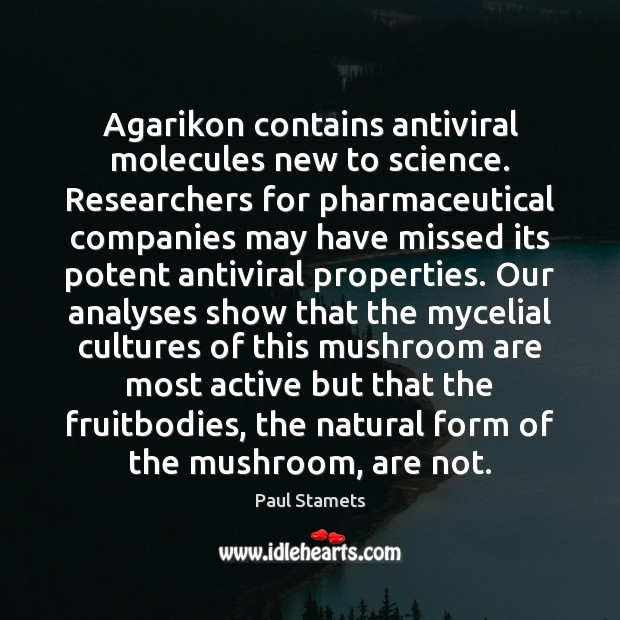Agarikon contains antiviral molecules new to science. Researchers for pharmaceutical companies may Paul Stamets Picture Quote