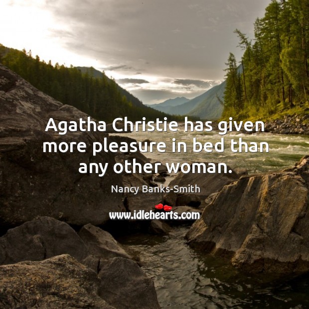 Agatha christie has given more pleasure in bed than any other woman. Nancy Banks-Smith Picture Quote