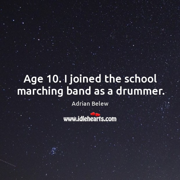 Age 10. I joined the school marching band as a drummer. Adrian Belew Picture Quote