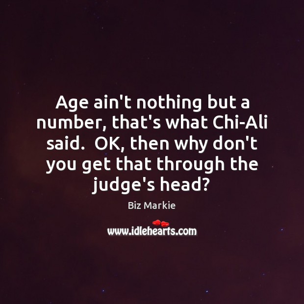 Age ain’t nothing but a number, that’s what Chi-Ali said.  OK, then Image