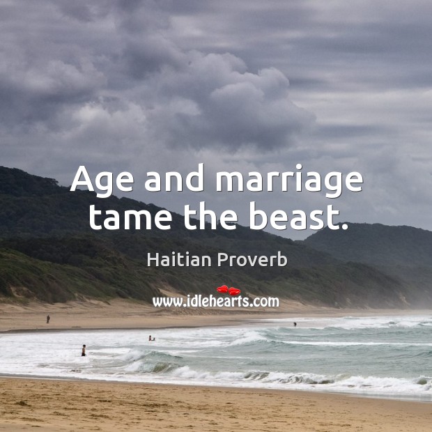 Age and marriage tame the beast. Haitian Proverbs Image